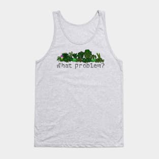 What problem? I don't have a plant problem... Tank Top